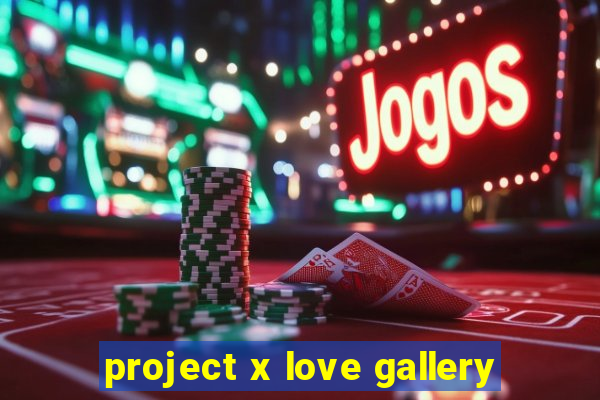 project x love gallery